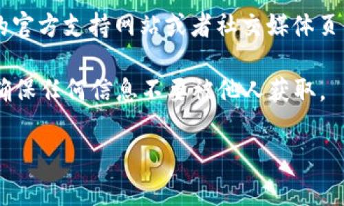 如果你想要查看ImToken钱包的链接，通常可以按照以下步骤进行：

1. **打开ImToken应用**：在你的手机上找到并打开ImToken钱包应用。

2. **登录账户**：输入你的密码或使用生物识别（如指纹或面部识别）登录到你的钱包。

3. **查看钱包地址**：一般来说，钱包的主要链接就是你的地址。你可以在“资产”或“钱包”页面找到你当前拥有的各种数字资产，比如以太坊、比特币等。从这里你可以复制你的钱包地址。

4. **导出助记词或私钥**：在钱包的设置或安全选项中，你可能会看到导出助记词或私钥的选项。请注意，助记词和私钥非常敏感，应该妥善保管，避免泄露给他人。

5. **联系支持团队**：如果在操作过程中遇到任何问题，可以访问ImToken的官方支持网站或者社交媒体页面，获取更多的信息或帮助。

通过这些步骤，你可以找到ImToken钱包的链接和相关信息。注意保持安全，确保任何信息不要被他人获取。

如果你有特定的需求或者想进一步了解ImToken的使用，欢迎告诉我！