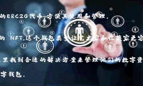 ImToken 是一个非常受欢迎的数字资产钱包，专注于以太坊及其代币的管理。它为用户提供了多种类型的钱包功能，以满足不同用户的需求和使用场景。以下是 ImToken 钱包所包括的几种主要钱包类型：

1. 主钱包
主钱包是 ImToken 的基础钱包，用户可以在这里存储、管理和交易主流的数字资产，如以太坊（ETH）及其 ERC20 代币。这个钱包提供了简单直观的界面，适合新手用户进行数字资产管理。

2. 交易所钱包
ImToken 提供了与多家交易所的联动，用户可以将其交易所账户连接到 ImToken 钱包，实现资产的实时查看和管理。这种类型的钱包适合频繁交易的用户，他们可以更方便地在不同平台之间进行操作。

3. 多签钱包
多签钱包是一种安全性更高的资产管理方式，适合团队或组织使用。在多签钱包中，资产的转移需要多个签名者的确认，这降低了单一用户出错或被盗的风险。

4. 软钱包与硬钱包（WalletConnect）
ImToken 允许用户通过 WalletConnect 功能连接到硬件钱包，例如 Ledger，提供更高级别的安全性。这对于持有大量数字资产的用户尤其重要，他们需要更好的保护来防止资产损失。

5. 代币生成与管理钱包
对于希望创建和管理自己代币的用户，ImToken 提供了代币生成工具，用户可以在上面创建自己的ERC20代币，方便其使用和管理。

6. NFT 钱包
随着 NFT 的流行，ImToken 也增加了对 NFT 的支持。用户可以在钱包中查看、管理和交易他们的 NFT。这个钱包类型让艺术家和收藏家更容易存储和展示他们数字艺术品。

总结
ImToken 提供的多种钱包类型，适应了不同用户的需求，无论是新手还是专业的投资者，都能在这里找到合适的解决方案来管理他们的数字资产。无论是在安全性、交易便利性还是资产管理上，ImToken 均表现出色，是用户值得信赖的选择。

以上是 ImToken 钱包的几种类型及其特点，希望这些信息可以帮助你更好地理解和使用这个数字钱包。