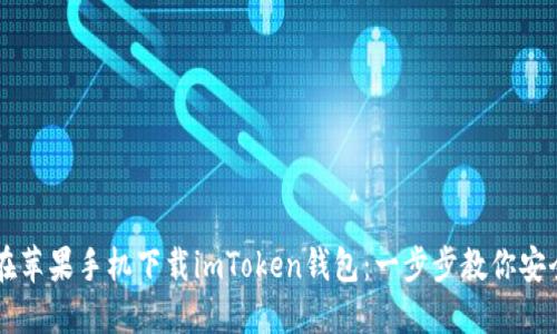 如何在苹果手机下载imToken钱包：一步步教你安全持币