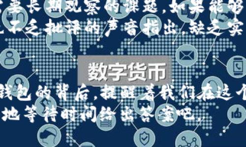 jiaotiPi币为何突然出现在以太坊钱包中？揭秘这一现象背后的真相/jiaoti  
Pi币, 以太坊, 加密货币, 钱包/guanjianci  

引言：Pi币的崛起与以太坊的碰撞  
在加密货币领域，硬币的涌现与消亡总是神秘而迅猛。Pi币—这个曾经引起广泛讨论的项目，最近却突然在以太坊钱包中出现了。从一个不起眼的移动应用，到如今在以太坊网络上的身影，这一现象让无数投资者和信息追逐者心生疑问：这...是真的吗？  
本篇文章，将带你深入探索Pi币的历程，理解它为何会与以太坊产生关联，及其在未来可能对数位货币市场带来的影响。耐心看下去...相信你会发现其中的奥秘。  

Pi币：一个独特起源的加密货币  
Pi币（Pi Network）于2019年正式上线，其目标是创造一个在移动设备上易于挖矿的加密货币。设想相当有趣：普通用户可以在手机上参与挖矿，而不需要高昂的硬件设置，这在广告宣传中引起了不少关注... 几乎每个用户都可以轻松获取这款货币。  
然而，这种“易得”也引发了争议。毕竟，相比于比特币等主流加密货币，Pi币的价值仍然是一个谜—它到底在数字货币市场的位置何在？同时，由于其尚未在任何主流交易所上市，Pi币的流动性与现实价值也常常受到质疑...  

以太坊：加密货币的老大辉煌之路  
无可否认，以太坊是当前最为成功的去中心化平台之一。它不仅仅是一个加密货币，更是一个支持智能合约和去中心化应用（DApp）的生态系统。自2015年问世以来，以太坊以其独特的技术架构和强大的开发者社区持续增长... 实际上，以太坊的存在让很多新兴项目都得以繁荣发展。  
那么，Pi币与以太坊的连接又是如何形成的呢？  

Pi币出现在以太坊钱包的原因分析  
最近不少用户在以太坊钱包中发现了Pi币的踪迹，这无疑是一颗“炸弹”！而这种现象的出现，源于几个可能的因素：  
ul  
  listrong技术整合与合作：/strongPi Network或许正在考虑与以太坊进行技术上的整合，以借助以太坊的生态系统来提升自身的影响力与用户基础。/li  
  listrong转型与变革：/strong在经历了初步的用户积累后，Pi币可能意识到必须拓展平台的可用性，通过在以太坊等主流平台上增加流动性，吸引更多的投资与关注。/li  
  listrong用户需求：/strong随着加密货币市场的发展，越来越多的用户希望能将不同的数字资产在多个钱包间进行管理和交易，Pi币的出现或许是为了满足这一需求.../li  
/ul  

投资者反应：市场的躁动与波动  
当这一消息被刷爆社交媒体时，巨大的反响迅速吸引了众多投资者的注意。有些人开始纷纷讨论Pi币的潜力及其在以太坊平台上的表现。与此同时，也有一些人保持谨慎态度，认为这可能仅仅是一场炒作...  
在这种情况下，市场的波动显而易见。那些对Pi币有较高期待的投资者，纷纷想要在这个新机遇中提前布局，不少人甚至开始在网络上搜索关于Pi币与以太坊的相关信息，试图在这条信息速度与时间意义重大的赛跑中取得胜利。  

Pi币的未来展望  
随着技术的不断发展，Pi币的前景依然充满变数。其能否有效利用以太坊的平台，成为用户争相交易的热门数字资产，这是一个需要长期观察的课题。如果能够真正与以太坊形成合作关系，Pi币的前景自然迎来曙光...  
然而，仍需警惕的是，加密货币市场本身就充满了不可预测性和瞬息万变的特性。虽然有些分析师对于Pi币的未来表示乐观，但也不乏批评的声音指出，缺乏实际应用场景的Pi币是否最终能得到市场的认可仍然是个问号。  

总结：Pi币与以太坊的故事仍在继续  
当我们把视线投向Pi币与以太坊的这个交集时，仿佛看到了一场关于数字货币未来的舞台剧。无论未来如何，Pi币出现在以太坊钱包的背后，提醒着我们在这个迅速发展的数字货币世界里，要时刻保持警惕与思考。毕竟，真正的秘密，往往隐藏在表面的喧嚣之下...  
所以，接下来你会如何看待这场亘古的数字货币之战呢？是否会投资Pi币？还是保持观望？这一切仍然是未知的... 就让我们静静地等待时间给出答案吧。  