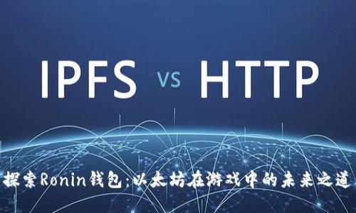 探索Ronin钱包：以太坊在游戏中的未来之道