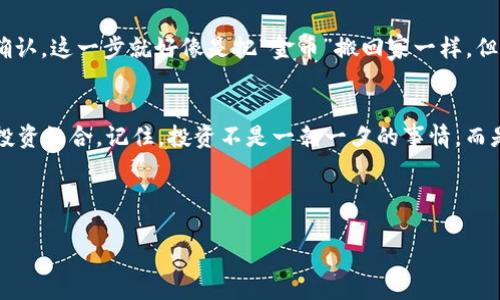 创建币安账户的过程其实并不复杂，但在这里我会详细为你讲解，让你在了解每一个步骤的同时，能够顺利地完成注册。首先，确保你已经准备好了一些必要的资料，比如手机和邮箱。接下来，我们一步步来。

第一步：访问币安官网
首先，你需要在浏览器中输入“币安”的网址——通常是 www.binance.com。请确保你访问的是官方渠道，以避免 phishing 网站的风险。这...是真的吗？是的，网络世界充满了风险，安全第一哦！

第二步：点击注册
在币安的首页，你会看到“注册”这个选项，点击它。接下来的页面会要求你输入一些基本信息，例如你的邮箱地址和一个安全密码。密码一定要设置复杂一些，包含字母、数字和特殊符号。这样做可以保护你的账户不被轻易破解，有种“保护你的小金库”的感觉。

第三步：验证你的邮箱
填写完注册信息后，你将收到一封确认邮件。打开邮箱，找到这封邮件，点击里面的验证链接。这就像是给你的小家开了一扇门，进入币安的世界！

第四步：启用双重认证（2FA）
为了提高账户的安全性，币安强烈建议你启用双重认证。你可以选择使用手机短信或是谷歌验证器。选择好之后，按照系统提示进行操作。这一步非常重要，因为在你进行任何交易或提现时，系统会发送验证码给你，就像是在说：“这真的是你吗？”

第五步：进行身份验证（KYC）
在注册完成后，币安会要求你进行身份验证，这也是为了防止洗钱等非法活动。根据你的所在国家，提供相应的身份证明（如身份证或护照）和地址证明（如水电费账单）。这...有点繁琐，但为了你的资金安全，值得呀！

第六步：存入资金
身份验证通过后，你就可以开始存入资金了。币安支持多种存款方式，包括银行转账、信用卡及其他电子钱包。选择你最方便的方式，然后按照说明进行操作。看到余额慢慢增加，那种感觉，简直就像是孩子收到了压岁钱一样开心！

第七步：开始交易
资金到位后，你就可以开始交易了。在币安，你可以交易各种数字资产，比如比特币、以太坊、莱特币等。点击“交易”选项，浏览各类交易对。你可以选择现货交易，也可以选择合约交易，根据自己的需求来设置。要小心哦，投资永远伴随着风险，但如果你做好了功课，你一定能找到适合自己的交易方式！

第八步：提取资金
如果你想将数字货币转换成法定货币，提取资金是最后一步。进入“钱包”-“提现”，选择你要提取的币种，填写相关信息，然后确认。这一步就好像是把“金币”搬回家一样，但也要小心，确保填写的信息是准确的哦！

总结
创建币安账户和进行基本操作其实并不复杂，只需要耐心和细致的步骤。牢记安全第一，时刻关注市场动态，逐步扩大自己的投资组合。记住，投资不是一朝一夕的事情，而是需要时间去沉淀和学习的过程。

希望这份指南能够帮到你，早日实现你的投资目标，让生活更加多姿多彩。还等什么？行动起来吧！

如何轻松创建币安账户：你的数字资产之旅从这里开始