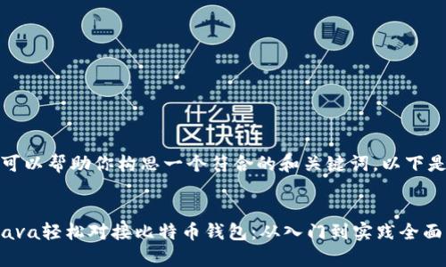 在这里，我可以帮助你构思一个符合的和关键词。以下是一个示例：


如何利用Java轻松对接比特币钱包：从入门到实践全面解析