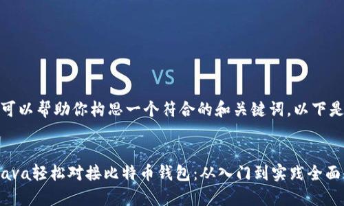 在这里，我可以帮助你构思一个符合的和关键词。以下是一个示例：


如何利用Java轻松对接比特币钱包：从入门到实践全面解析