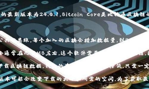 截至2023年10月，比特币官方钱包——即Bitcoin Core钱包的最新版本为24.0.1。Bitcoin Core是比特币区块链的参考实现，它的容量和大小会随着网络和技术的更新而变化。

具体来说，比特币官方钱包的大小通常与以下因素有关：

1. **区块链数据的大小**：比特币区块链是一个不断增长的公共分类账，每个加入的区块会增加数据量。到2023年10月，整个比特币区块链的大小已超过400GB。

2. **钱包软件本身的大小**：Bitcoin Core软件包的下载大小通常在几百MB左右。这个软件需要存储整个区块链，因此与区块链的数据同步后，钱包的存储需求会显著增加。

3. **用户的使用方式**：如果用户选择“轻钱包”或者不完全下载区块链数据，钱包的存储需求会大大降低，只需一定空间来存储必要的文件和数据。

请注意，具体的存储需求会随时间推移而变化，而钱包的更新版本可能会改变下载的大小和所需的空间。为了获取最新和最准确的信息，建议访问比特币的官方网站或相关社区。