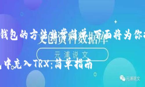 充TRX（波场币）到IM钱包的方法非常简单，下面将为你提供详细的步骤指导：

### 如何在IM钱包中充入TRX：简单指南