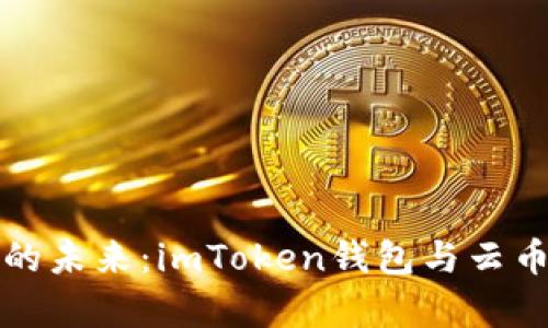 探索数字货币的未来：imToken钱包与云币网的深度解析