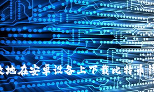 如何安全高效地在安卓设备上下载比特币钱包：官方指南