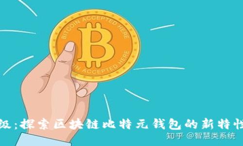 全面升级：探索区块链比特元钱包的新特性与优势