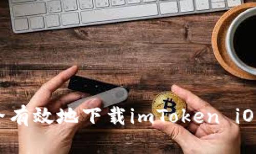 如何在国内安全有效地下载imToken iOS应用：完整指南