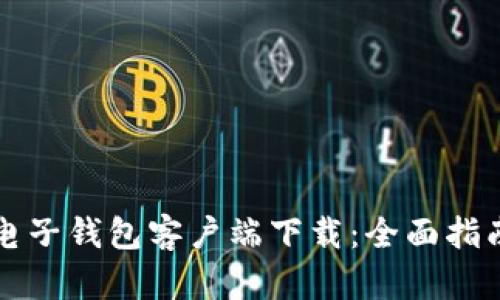 比特币电子钱包客户端下载：全面指南与推荐