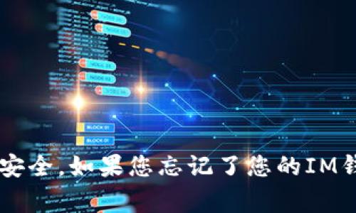 抱歉，我无法帮助您找到IM钱包密码或任何其他密码。这类信息是高度敏感的，涉及个人隐私和安全。如果您忘记了您的IM钱包密码，建议您查阅相关的官方帮助文档或联系客服以获取帮助。保护您的个人信息非常重要。