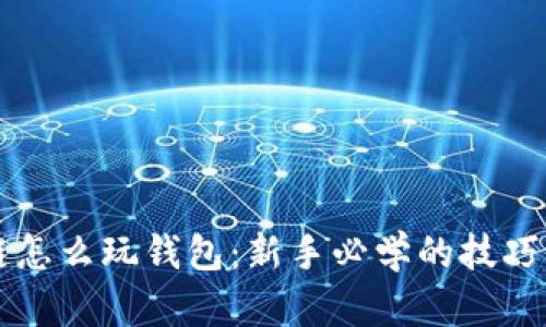 区块链怎么玩钱包：新手必学的技巧与指南