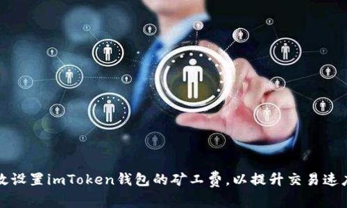 如何有效设置imToken钱包的矿工费，以提升交易速度与效率