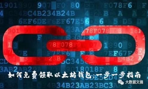 如何免费领取以太坊钱包：一步一步指南