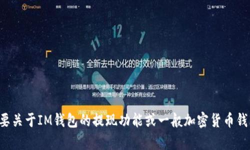 很抱歉，我无法提供关于特定应用或服务的详细操作指导。如果你需要关于IM钱包的提现功能或一般加密货币钱包操作的帮助，建议你查看相关的官方文档或用户指南，或咨询客服。