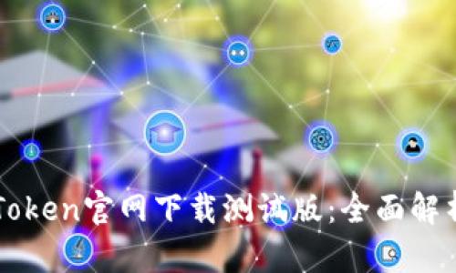  2023年imToken官网下载测试版：全面解析与使用指南